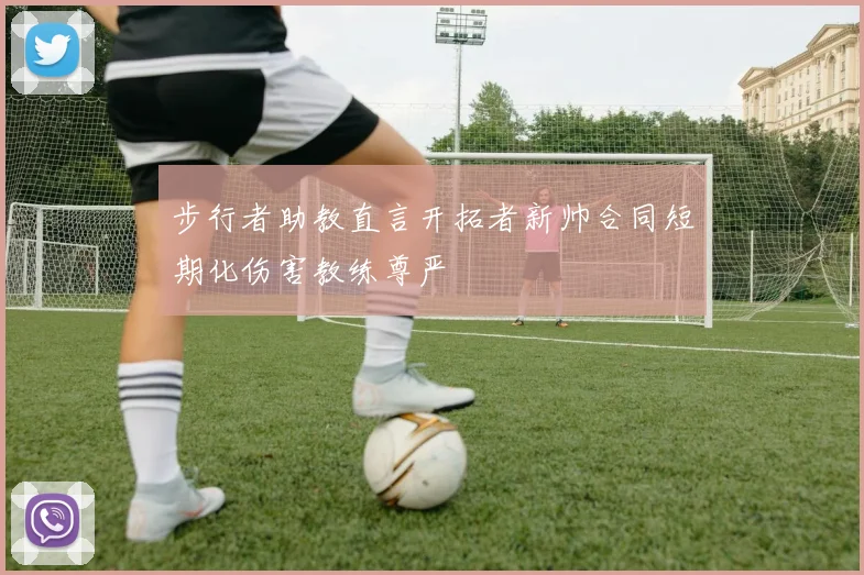 步行者助教直言开拓者新帅合同短期化伤害教练尊严