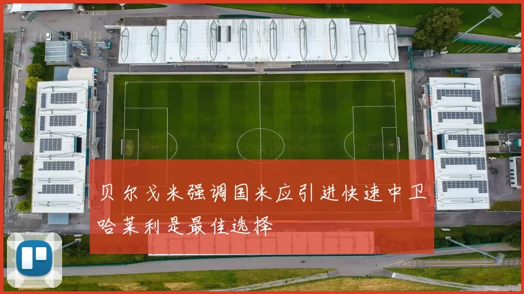 贝尔戈米强调国米应引进快速中卫哈莱利是最佳选择