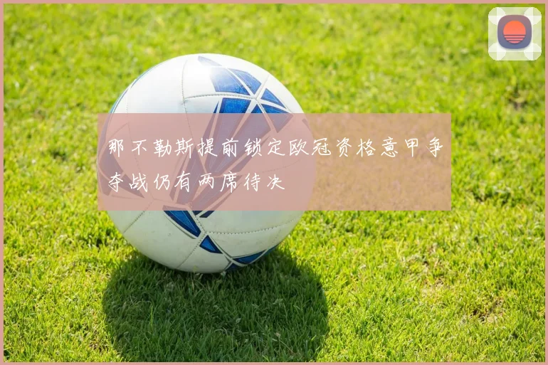 那不勒斯提前锁定欧冠资格意甲争夺战仍有两席待决